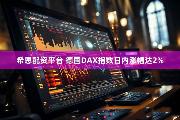 希恩配资平台 德国DAX指数日内涨幅达2%